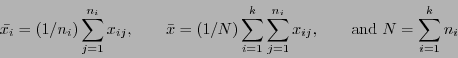 \begin{displaymath}
\bar{x_i}=(1/n_i)\sum_{j=1}^{n_i} x_{ij},\qquad
\bar{x}=(1/...
...\sum_{j=1}^{n_i} x_{ij},\qquad \mbox{and }
N=\sum_{i=1}^k n_i
\end{displaymath}