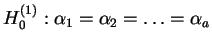 $\displaystyle H_0^{(1)}:\alpha_1=\alpha_2=\ldots=\alpha_a$