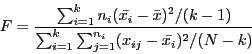\begin{displaymath}
F=\frac{\sum_{i=1}^k n_i(\bar{x_i} - \bar{x})^2/(k-1)}
{\sum_{i=1}^k \sum_{j=1}^{n_i} (x_{ij}-\bar{x_i})^2/(N-k)}
\end{displaymath}
